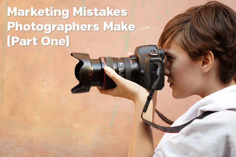 Marketing Mistakes Photographers Make - Part One